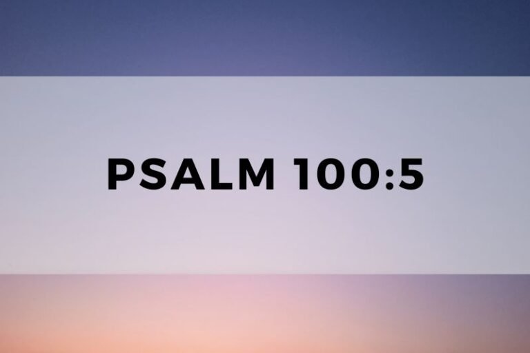 Psalm 100:5: Wisdom, Guidance and Lessons for Life and Prayer