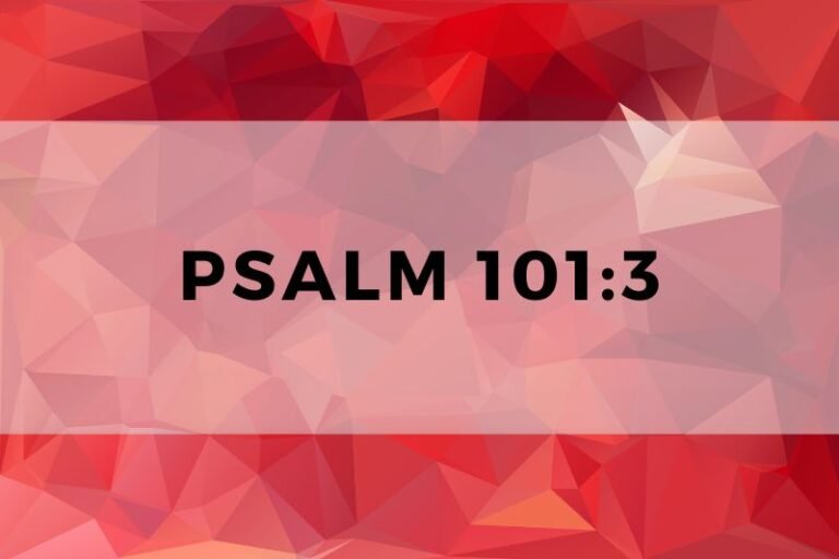 Psalm 101:3: Spiritual Wisdom and Lessons for Life and Prayer