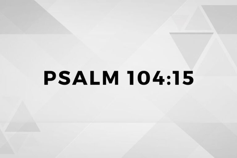 Psalm 104:15: Spiritual Wisdom and Lessons for Life and Prayer