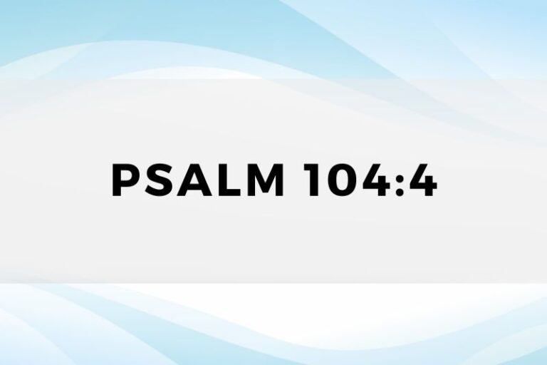 Psalm 104:4: Insights and Life Lessons for Prayer and Growth