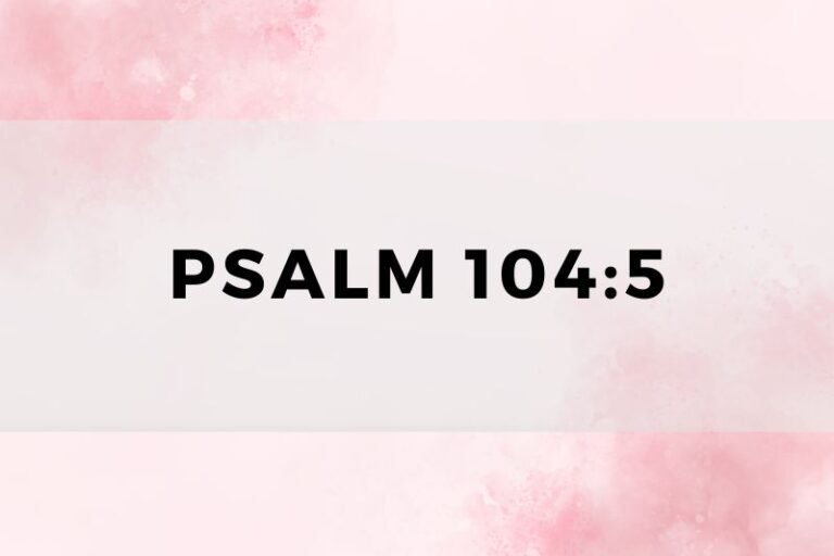 Psalm 104:5: Essential Wisdom and Lessons for Life and Devotion