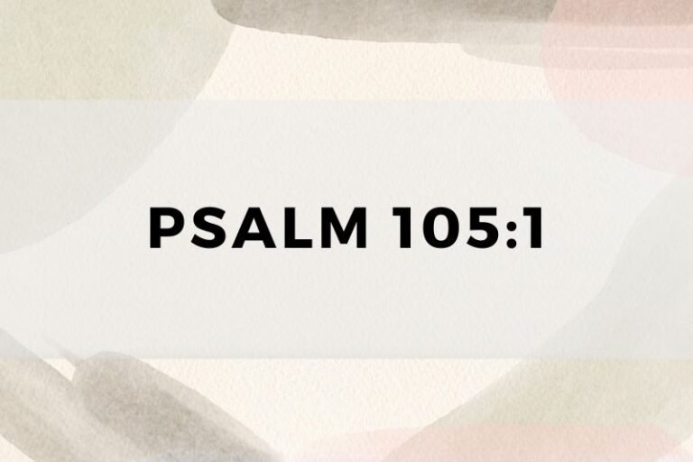 Psalm 105:1: Unlocking Wisdom and Lessons for Life and Prayer