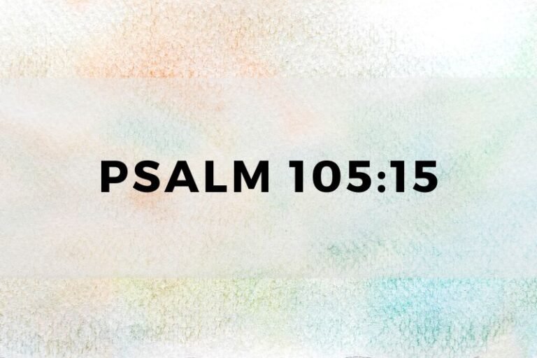 Psalm 105:15: Profound Lessons and Wisdom for Everyday Life