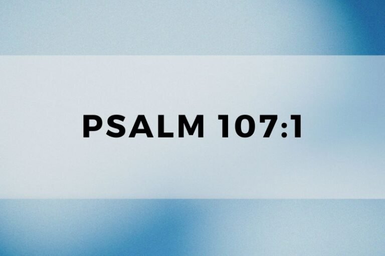 Psalm 107:1: Timeless Wisdom and Lessons for Life and Prayer